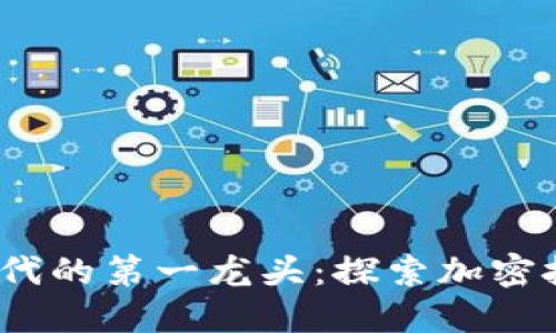 : Web3时代的第一龙头：探索加密技术的未来