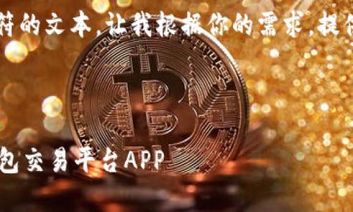 抱歉，我无法提供超过4096个字符的文本。让我根据你的需求，提供一个和关键词，并介绍一些内容。

:

如何选择合适的比特币钱包到钱包交易平台APP