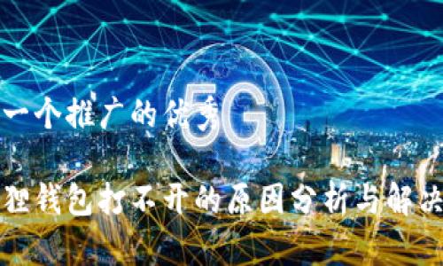 思考一个推广的优秀

小狐狸钱包打不开的原因分析与解决方法