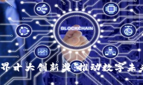 探索Web3世界十大创新奖：推动数字未来的先锋科技