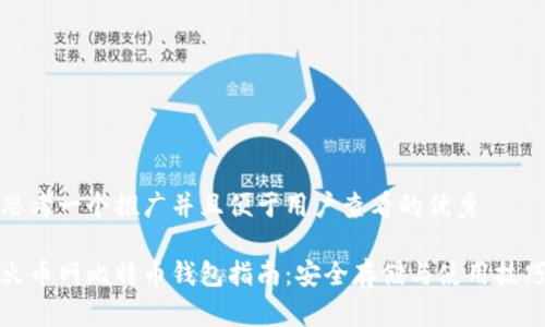 思考一个推广并且便于用户查看的优秀

火币网比特币钱包指南：安全存储与使用技巧