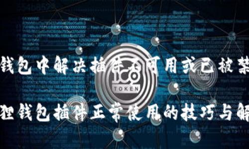 在小狐狸钱包中解决插件不可用或已被禁用的问题

恢复小狐狸钱包插件正常使用的技巧与解决方案