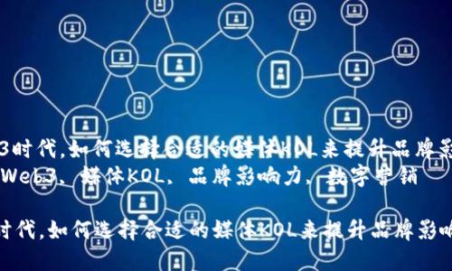 : 在Web3时代，如何选择合适的媒体KOL来提升品牌影响力？  
关键词: Web3, 媒体KOL, 品牌影响力, 数字营销  

在Web3时代，如何选择合适的媒体KOL来提升品牌影响力？