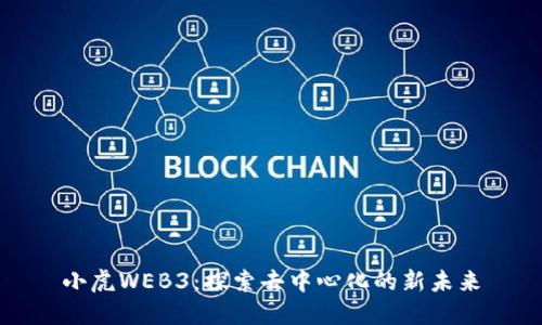 小虎WEB3：探索去中心化的新未来