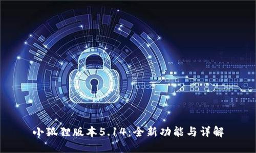 小狐狸版本5.14：全新功能与详解