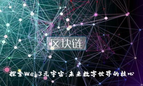 探索Web3元宇宙：未来数字世界的核心