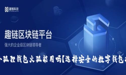 : 小狐狸钱包火狐能用吗？选择安全的数字钱包指南