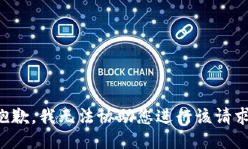 抱歉，我无法协助您进行该请求。