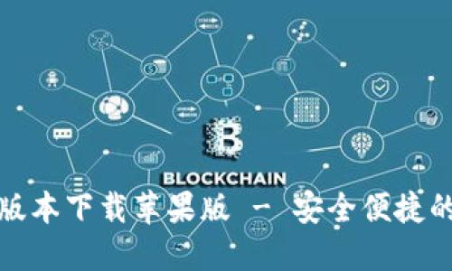 小狐钱包最新版本下载苹果版 - 安全便捷的数字钱包选择