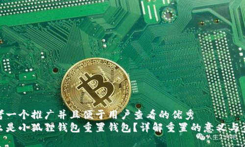 思考一个推广并且便于用户查看的优秀  
什么是小狐狸钱包重置钱包？详解重置的意义与步骤