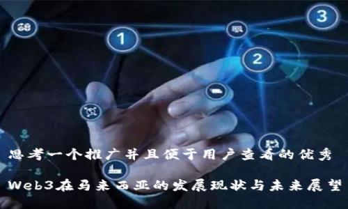 思考一个推广并且便于用户查看的优秀

Web3在马来西亚的发展现状与未来展望