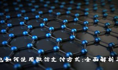 小狐狸钱包如何使用微信支付方式：全面解析与操作指南