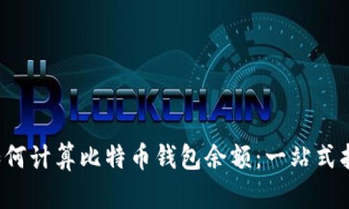  如何计算比特币钱包余额：一站式指南