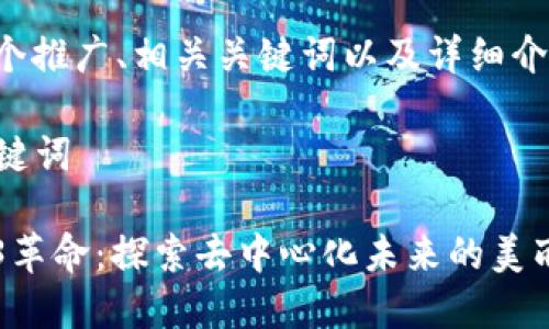 在此提供一个推广、相关关键词以及详细介绍内容概述。

### 与关键词

大理的Web3革命：探索去中心化未来的美丽山城