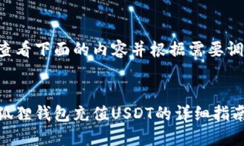 请查看下面的内容并根据需要调整。


小狐狸钱包充值USDT的详细指南