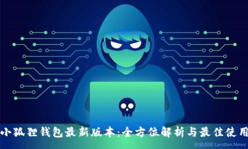 :
探索小狐狸钱包最新版本：全方位解析与最佳使用指南