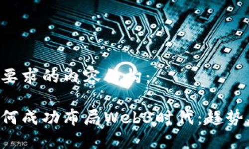 以下是您所要求的内容结构:
国内公司如何成功布局Web3时代:趋势、挑战与机遇