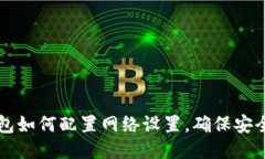 小狐狸钱包如何配置网络设置，确保安全稳定使