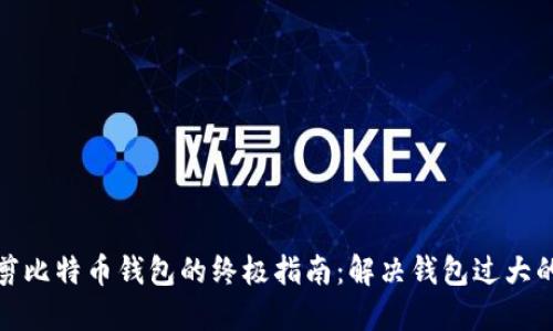 : 修剪比特币钱包的终极指南：解决钱包过大的问题