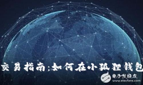  小狐狸钱包交易指南：如何在小狐狸钱包中进行交易？