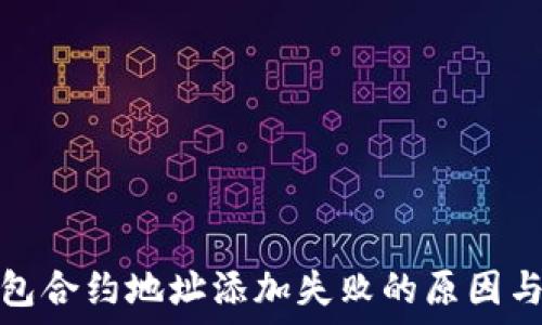   
小狐狸钱包合约地址添加失败的原因与解决方案