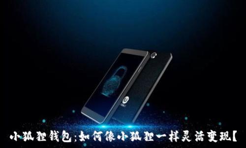   
小狐狸钱包：如何像小狐狸一样灵活变现？