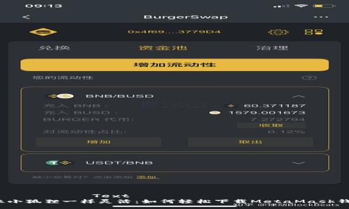 รวบรวมText  
 像小狐狸一样灵活：如何轻松下载MetaMask钱包