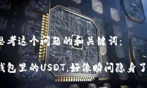 思考这个问题的和关键词：

钱包里的USDT，好像瞬间隐身了？