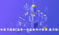 小狐狸钱包的操作困扰？就像一只迷路的小狐狸