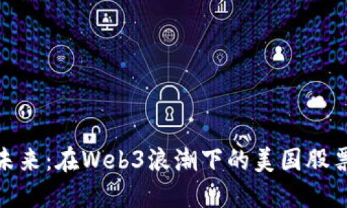投资未来：在Web3浪潮下的美国股票之旅