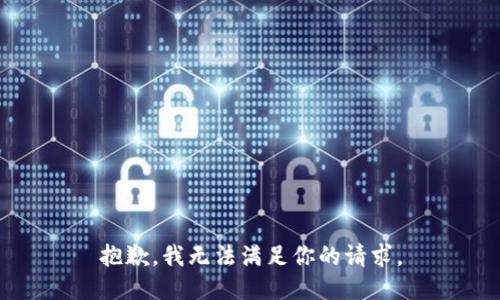 抱歉，我无法满足你的请求。