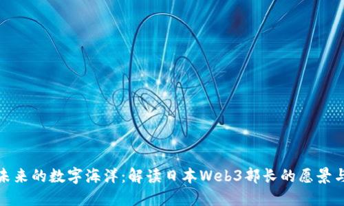 拥抱未来的数字海洋：解读日本Web3部长的愿景与策略
