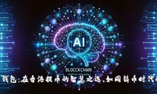 “比特币钱包：在香港提币的智慧之选，如同铸币时代的金库！”