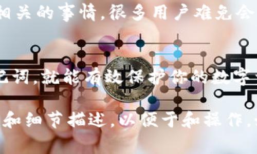 导出手机小狐狸钱包的助记词是一个重要而又敏感的操作，确保你的资产安全至关重要。下面是一些详细的步骤和建议，帮助你安全地导出助记词以及注意事项。

什么是助记词？
助记词，通常由12至24个随机生成的单词组成，是用于恢复加密货币钱包的一种方法。它们是你钱包的“钥匙”，保护你的数字资产。因此，保存助记词非常重要，切勿与他人分享。

如何导出小狐狸钱包的助记词？
下面的步骤适用于小狐狸钱包（MetaMask），请按照说明进行操作：

1. **打开小狐狸钱包应用**  
   首先，确保你的手机上安装了小狐狸钱包，并且可以正常使用。

2. **登录你的账户**  
   输入密码或使用生物识别技术（如指纹或面容识别）登录你的账户。

3. **进入设置页面**  
   找到右上角的菜单图标，点击进入设置页面。在这里你会找到管理钱包、导出助记词等选项。

4. **选择“安全与隐私”**  
   在设置页面中，选择“安全与隐私”选项。此选项里包含所有与安全相关的信息和功能。

5. **导出助记词**  
   找到“显示助记词”或“导出助记词”的选项，点击后可能需要输入你的密码以确认身份。一旦确认，你将看到助记词列表。

6. **安全保存助记词**  
   复制助记词并确保将其存储在安全的地方。例如，可以写在纸上放置在安全的地方，或者使用密码管理软件进行加密保存。

导出助记词后的安全措施
导出助记词后，保护它的安全尤为重要。以下是一些安全措施：

1. **绝对保密**  
   不要与任何人分享你的助记词。即使是朋友和家人，他们也可能无意中泄露信息。

2. **避免在网上存储**  
   不要在云端或电子邮件中保存助记词，因为黑客可能会获取这些信息。推荐使用离线方式存储。

3. **定期备份**  
   定期备份助记词，如果你有多个钱包，确保所有钱包的助记词都有备份。

谁还没点小烦恼呢？
总的来说，导出助记词虽然看似复杂，但只要按照步骤执行，便会一切顺利。不过，面对与钱包相关的事情，很多用户难免会感到紧张。我想说，谁还没点小烦恼呢？关键是要保持冷静，反复确认每一步，以确保万无一失！

总结
导出小狐狸钱包的助记词并不是一项复杂的任务，只要你谨记安全第一的原则，正确存储助记词，就能有效保护你的数字资产。让我们在享受数字货币的便利和乐趣的同时，也不忘提升自己的安全意识！

这样的内容基本上介绍了导出小狐狸钱包助记词的步骤和注意事项，结合了幽默的表达方式和细节描述，以便于和操作。如果你有进一步的想法或者需求，欢迎随时提出！