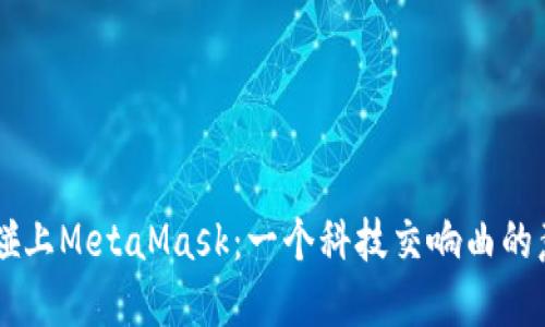 当华为碰上MetaMask：一个科技交响曲的意外插曲