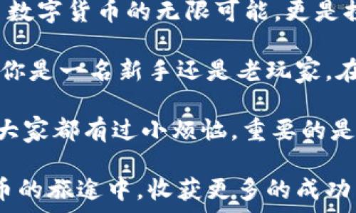   
  将你的冷钱包变成热情的小精灵：轻松转USDT到交易所！ /   

关键词  
 guanjianci 冷钱包, USDT, 交易所, 数字货币 /guanjianci   

一、冷钱包与交易所的爱情故事  
在数字货币的世界里，冷钱包就像是一位在深山幽林中隐居的智者，安静而稳重，守护着你辛辛苦苦挖来的资产。而交易所则像是热情洋溢的市集，五光十色，充斥着机会和可能性。两者在某个时刻的相逢，便意味着一场美妙的交易旅程即将开启。  

“冷钱包？交易所？这难道不是两种截然不同的存在吗？”当然，很多人可能会觉得冷钱包和交易所就像水和火相交，却不知它们其实是在数字货币这个广袤世界里，互补而又必要的两极。  

二、为什么要转账USDT？  
如果你是数字货币的爱好者，或许早已听说过“稳定币”（Stablecoin）这个概念。而在稳定币的大家庭中，USDT可谓是“家长”，就像舞池中的明星，吸引着无数的目光。  

转账USDT的理由不胜枚举，先不论市场波动的厄运和风狂，单就交易的便利性和高效性来说，USDT就是你转向交易所的最佳桥梁。谁不想以相对稳定的价值进行买卖呢？  

三、从冷钱包转USDT到交易所的准备工作  
开始之前，确保你知道如何在冷钱包与交易所之间搭建这座桥梁。就像搭建一个完美的鸡尾酒，选好了材料，再调制一番，就能在举办派对时让朋友们大呼过瘾！  

首先，你需要确定冷钱包的地址和交易所的USDT地址。冷钱包的地址就像是你鞋柜的钥匙，需要去找找看。而交易所的地址，则有时候会如同金光闪闪的招牌，显而易见！  

四、步骤：轻松转账USDT  
当你完成准备工作后，便可开始转账的旅程。以下是详细的转账步骤，把你的冷钱包变成交易所的小精灵，准备翱翔吧！  

h4步骤1：登录到你的冷钱包/h4  
打开你的冷钱包，犹如打开一扇通向宝藏的神秘大门。凭借着你的密码或私钥，进入那个属于你自己的数字王国。  

h4步骤2：找到“发送”或“转账”选项/h4  
无论是“发送”、“转账”，抑或是“转出”，都大同小异。那就像在巴萨和皇马之间选择，结果总能带你到目的地。  

h4步骤3：输入交易所的USDT地址/h4  
在此输入交易所的USDT地址，要格外小心！这就像是在网上购物时，输入收货地址，要精准无误。否则，USDT过了山海，却落到了别人的口袋里，真是得不偿失啊！  

h4步骤4：输入转账金额/h4  
能赚多少就赚多少，但也要留意转账费用。这就像在洗衣店洗衣服，别想着只放一件，最终费用可能会翻倍！  

h4步骤5：确认并发送/h4  
确认信息无误后，点击“确认”或“发送”！此时，你应该仰头深呼吸，期待那仿佛穿越过时间的USDT能够顺利抵达交易所。就像期待一场梦幻的旅程，心跳加速！  

五、转账后要做的事情  
一旦USDT送达交易所，恭喜你！成功的转账让你如沐春风。此时你可以进行交易、深思熟虑地操作，或是计划下一步的投资。不过，记得保持冷静，切勿因成功而飘然忘返，许多投资者在翘首以待中常常会被市场情绪所左右。  

六、可能遇到的常见问题  
虽然以上步骤看似简单，但在真实操作中难免会遇到一些小烦恼。以下是常见问题及解决方案，供大家参考。  

h4问题1：转账被延迟了怎么办？/h4  
数字货币转账若延迟，尝试耐心等待。毕竟在这个信息时代，宛如等电梯一样，有时候需要时刻关注。若长期未到，可查看网络状况或与交易所客服联系。  

h4问题2：转账错误怎么办？/h4  
如果不小心输入了错误的地址，别急！及时联系交易所客服，希望能找到救赎之路。切记，数字货币世界充满风险，相对来说，更多时候保留冷静是最重要的！  

七、总结：打破冷钱包与交易所的隔离  
冷钱包与交易所的转账并不是一场复杂的辨析，而是一次相互交融的机会。通过USDT的转账，我们不仅开启了数字货币的无限可能，更是探索了数字经济的全新路径。  

在这篇文章中，我们从冷钱包的隐秘到交易所的繁华，像是在缓缓编织一张与数字资产相连的美丽网络。无论你是一名新手还是老玩家，在这个过程中，务必保持冷静、好奇和勇敢的心态。  

所以，放轻松，愉快地转账USDT吧！交易所等待着你的到来。如果有什么问题，请记住，入行不久的你并不孤单，大家都有过小烦恼，重要的是吸取经验，并慢慢成长。  

希望这篇文章能帮助你顺利实现冷钱包到交易所的每一次转账，让旅程愉快而顺利，随时期待着你在数字货币的旅途中，收获更多的成功与快乐！  

