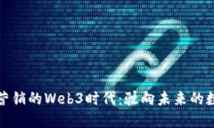 互联网营销的Web3时代：驶向未来的数字航船