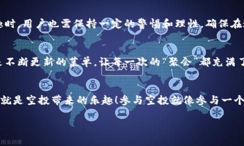 空投（Airdrop）是Web3和区块链领域中的一种常见市场营销策略，主要用于向用户或持币者免费分发数字资产或代币。这个过程在加密货币项目中非常普遍，通常是为了增加项目的知名度、激励用户参与以及推动代币的流通。以下是关于Web3空投的详细介绍。

什么是Web3空投？
在区块链世界中，空投是一个颇具趣味性和吸引力的过程。可以把它想象成一次“数字化的慈善派对”，项目方就像是主办方，向所有“宾客”发放免费的好礼。这些“好礼”就是代币，通常是为了推广新项目或增加现有项目的用户参与度。

空投的目的
空投的目的是多方面的，像是在激活一场盛大的宴会，确保每位到场的“客人”不但能享受到美食，还能带走一份特别的纪念。以下是一些空投的主要目的：
ul
    li增加项目知名度：就像是大牌明星出现在聚会上，人们自然会谈论这个项目，而空投则是引起话题的好方法。/li
    li吸引新用户：新手用户可能会因为空投而吸引进来，想要尝试新项目，就像一个免费的试吃让人忍不住想要购买更多单品。/li
    li奖励忠实用户：对于持币者和支持者，空投犹如对他们支持的回馈，增强他们对项目的归属感。/li
    li促进代币流通：空投可以帮助增加代币的流通量，推动整体市场的活跃度，像是让聚会继续热闹起来。/li
/ul

空投的类型
就像不同风味的料理，总有一些空投方式适合不同类型的项目：
ul
    listrong标准空投：/strong直接向某个钱包地址发放代币，通常需要用户在社交媒体上分享或完成一定的任务。/li
    listrong社区空投：/strong主要面向项目的现有社区成员，奖励那些积极参与或支持项目的人。/li
    listrong持币空投：/strong根据用户持有的代币数量来分发新代币，比如只要你拥有一定数量的原代币就能获得新代币的部分份额。/li
    listrong任务空投：/strong用户需要完成特定任务（如转发推文、加入社群等），完成后才能获得代币。/li
/ul

如何参与空投？
想要参与空投，就像是去参加一个神秘的派对，得到邀请函自然是首要一步。以下是一些参与空投的基本步骤：
ol
    listrong关注项目官方渠道：/strong保持关注相关项目的社交媒体、Discord或Telegram频道，以获取最新的空投信息。/li
    listrong确认你符合条件：/strong部分空投需要提前持有某种特定代币或完成一定的任务。/li
    listrong准备一个支持的钱包：/strong确保你的钱包支持接收空投代币，通常建议使用去中心化钱包。/li
    listrong分享信息：/strong参与空投活动时，通常会要求分享项目的推广内容，吸引更多人加入。/li
/ol

空投的风险
参与空投当然乐趣多，但也不乏小心翼翼，毕竟美味的聚会总是会有一些小危机。以下是一些潜在的风险：
ul
    listrong诈骗风险：/strong有些“空投”可能是骗局，用户在参与前需要核实项目的真实性。/li
    listrong隐私风险：/strong参与空投时，一些项目可能会要求提供个人信息，用户要谨慎对待。/li
    listrong市场风险：/strong即使获得了代币，也不意味着它们会持续升值，投资需谨慎。/li
/ul

总结
总的来说，Web3空投为项目方和用户创造了双赢的局面，更像是数字时代中一场盛大而热闹的聚会。在享受空投带来的乐趣时，用户也需保持一定的警惕和理性，确保在这个充满机遇的领域中安全航行。毕竟，谁还没点小烦恼呢？

未来展望
随着区块链技术和Web3的不断发展，空投的形式和方向也将不断演变。我们可以期待更加创新和多样化的空投活动，就像是不断更新的菜单，让每一次的“聚会”都充满了惊喜。

轻松参与描述
想象一下，你正逛着街，突然前方有个摊位，摆满了免费的美食，你只需在社交媒体上转发一条消息，就能得到美味的点心。这就是空投带来的乐趣！参与空投就像参与一个盛大的社交活动，不仅能收获美好，还能结识到志同道合的朋友，这种“吃”与“玩”的结合，毫无疑问是Web3世界的一大特色。

希望以上的介绍对你有帮助，若想进一步了解Web3和空投的世界，随时与我讨论哦！