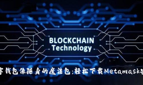 让你的数字钱包像随身的魔法包：轻松下载Metamask安卓手机版