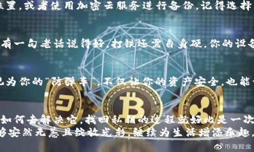  baioti  小狐狸钱包：找回你的私钥就像找回丢失的宝藏地图！  /baioti 

 guanjianci  小狐狸钱包, 找回私钥, 加密货币, 数字钱包  /guanjianci 

导言：私钥的重要性
在加密货币的世界里，私钥就像是打开金库的钥匙。这把钥匙能够让你访问你所有的数字资产，所以丢失它就好比把宝藏埋在了无人岛上。对于小狐狸钱包的用户来说，找回私钥是一个万分重要的技能。接下来，我们就一步步来探讨如何找回小狐狸钱包的私钥，确保你的加密财富安然无恙。

小狐狸钱包：什么是它？
在介绍如何找回私钥之前，我们先来了解一下小狐狸钱包。小狐狸钱包（MetaMask）是一款流行的以太坊和ERC-20代币的钱包扩展。它就像是互联网时代的一把万能钥匙，让用户能够轻松地进行加密货币交易、访问去中心化应用（DApp）等。
没有小狐狸钱包，就好比没有了通往加密世界的大门，虽然这扇门看似微小，却蕴含着无限的可能性。但请记住，拥有这把钥匙的同时，也要小心保管，私钥和助记词都是关键所在。

为什么私钥会丢失？
“丢失私钥”，对大多数人来说，听起来就像是听到“小猫掉进了鱼缸”那样让人心急如焚。私钥通常会丢失的原因有很多，以下是一些常见的情况：
ul
    li意外删除或覆盖了钱包文件/li
    li电脑故障或病毒攻击/li
    li没有正确备份助记词，导致无法恢复/li
    li设备丢失或被盗/li
/ul
因此，最好的办法是将私钥和助记词妥善保存，倾向于将它们写在纸上并放在安全的地方，而不是简单地存储在电脑或手机里。谁还没点小烦恼呢？生活总是充满意外，但我们能做的就是尽量把风险降到最低。

找回私钥的步骤
现在，让我们进入正题，看看如果不幸丢失了私钥，还有没有机会将其找回来。接下来，我们将以“宝藏猎人”的姿态，逐步梳理出找回私钥的步骤。

h4第一步：检查备份/h4
首先，先别慌，进行全面的检查。回忆一下，你是否有备份过私钥？如果有，那就是你寻找宝藏的第一线索。
在你的设备中搜索“钱包”或“私钥”等关键词，看看是否有保留的文件或信息。如果是通过设备上的小狐狸钱包注册的，打开钱包后，可能会在设置中找到相关信息。记得，越细致的搜索，越有可能找到“失散已久的宝藏”。

h4第二步：查看助记词/h4
如果你有保存助记词（也称为恢复短语），那么就可以通过这些关键字来找回你的私钥。助记词就像是一份藏宝图，能让你找回那个原本属于你的位置。
在小狐狸钱包中，导入助记词的步骤是：
ul
    li打开小狐狸钱包，点击设置/li
    li选择“导入钱包”/li
    li输入你的助记词/li
    li设置一个新密码/li
/ul
成功后，你将能看到你的资产，私钥在隐秘处等待着你，而你就像是找到宝藏的新探险者。

h4第三步：联系技术支持/h4
如果你继续找不到私钥，也不要急于放弃！可以尝试联系小狐狸的钱包技术支持。虽然这条路可能比较漫长，但如果没有他人的帮助，那就像是独自一人探索无人岛，多少会有些困难。
通常，官方团队会请求你提供一些身份验证的信息，以确认你的账户归属。记得如实提供信息，不要为了一时贪念撒谎哦，诚实是通往成功的钥匙。

延伸知识：私钥和助记词的区别
在研究如何找回私钥的过程中，了解私钥与助记词的区别会帮助你更好地管理钱包。
私钥是一个长字符串，它不仅能够让你访问一个特定的钱包，还是进行交易时必不可少的钥匙；而助记词则是由一组单词组成，通常是12个或24个，可以用来恢复整个钱包，包括所有的资产和多个地址。
可以这么说，私钥就像是具体的宝藏海图，而助记词则是找到这张图可能途径的一组指引。将它们理解清楚，有助于你在未来更好地管理自己的数字财富。

增强安全性：如何避免再次丢失私钥
失去私钥或助记词的痛苦是有的，但为了避免再次遭遇这样的糟糕情况，采取积极的安全措施是非常重要的。以下是一些建议，可以帮助你保管好你的“宝藏钥匙”。

h4定期备份/h4
记得定期备份私钥和助记词，这样即使发生意外，你也可以轻松恢复。例如，可以将备份抄写下来，分开储存在多个安全的位置，或者使用加密云服务进行备份。记得选择那些声誉良好的服务提供商。

h4降低设备风险/h4
定期更新电脑和手机的安全软件，避免下载来源不明的应用程序和软件，特别是在访问你的钱包时，保持设备的干净整洁。有一句老话说得好，打铁还需自身硬，你的设备要爱护得道理也是这个样子的。

h4选择硬件钱包/h4
如果你的数字资产金额较大，可以考虑使用硬件钱包，它可以很好地保护私钥，并且与互联网隔离，远离黑客的威胁。将其视为你的“防弹车”，不仅让你的资产安全，也能让你在疯狂的加密世界中保持冷静。

结语：永不放弃，勇往直前
丢失私钥的时候，很多人的内心可能都会有一丝绝望。但希望今天的分享能让你了解到，关键不在于遇到问题，而在于我们如何去解决它。找回私钥的过程就好比是一次意外的冒险，既然已经开始，所以就勇往直前吧！
无论遇到什么问题，保持乐观的心态总会让事情的处理变得更简单。在这条充满挑战的数字货币之路上，希望你的宝藏能够安然无恙且绽放光彩，继续为生活增添乐趣。不怕困难，心怀希冀，就像小狐狸一样，轻柔而又智慧的穿行在这个加密世界里！