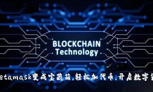 把你的Metamask变成宝藏箱，轻松加代币，开启数字货币之旅！