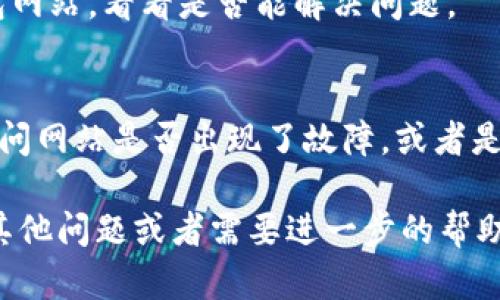 很抱歉，你遇到了“小狐狸钱包网站打不开”的问题。这样的情况可能由多种原因引起，包括服务器故障、网络连接问题、浏览器设置错误等。以下是一些你可以尝试的解决方案：

### 检查网络连接
首先，确保你的网络连接正常。你可以尝试打开其他网站，看看是否能正常加载。如果你发现其他网站也无法访问，那可能是你的网络问题。

### 刷新页面
有时候，简单的刷新网页就能解决问题。你可以尝试按下F5键或者点击浏览器的刷新按钮，看是否能加载小狐狸钱包的网站。

### 清除浏览器缓存
浏览器的缓存可能会导致网站无法正常加载。你可以尝试清除浏览器缓存和Cookies，然后重新访问小狐狸钱包网站。大多数浏览器都可以通过设置选项清除缓存。

### 使用不同的浏览器
如果你正在使用一个浏览器，一切正常，但小狐狸钱包网站仍然无法打开，你可以尝试在其他浏览器中访问该网站。有时候，特定浏览器的设置可能会影响网站的加载。

### 检查是否被屏蔽
有些网站可能在特定地区被屏蔽。你可以使用VPN服务尝试访问小狐狸钱包网站，看看是否能解决问题。

### 联系客服
如果以上方法都无法解决问题，建议你直接联系小狐狸钱包的客服团队，询问网站是否出现了故障，或者是否有维护的公告。他们的官方社交媒体账号或网站上通常会有最新的通知。

希望这些建议能够帮助你解决“小狐狸钱包网站打不开”的问题！如果你有其他问题或者需要进一步的帮助，请随时询问。