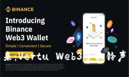 从经典到未来：Vertu Web3手机铃声的奇妙之旅