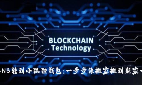 如何把BNB转到小狐狸钱包：一步步像搬家搬到新家一样简单