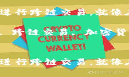 使用 Metamask 进行跨链交易，就像在不同星球间穿梭！

关键词Metamask, 跨链交易, 加密货币, 区块链


使用 Metamask 进行跨链交易，就像在不同星球间穿梭！