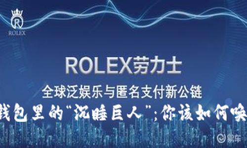 比特币钱包里的“沉睡巨人”：你该如何唤醒它们？