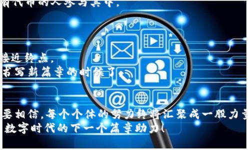 Web3：数字新大陆的建造者之旅

bianwei/bianwei

Web3, 区块链, 去中心化, 数字货币/guanjianci

引言：开启神秘的Web3大门
大家好，欢迎来到数字时代的新时代——Web3！在这片看似虚幻的数字新大陆中，有点像是探索一座全新的城市，虽然现在还没有拨打911的需要，但却充满了无尽的可能性与想象力。不是一片空白，而是一个机会的画布等待着艺术家的到来。

Web3的源起：从Web1.0与Web2.0的嬗变
要了解Web3，我们必须先回顾过去。Web1.0就像是一个用几本书搭建的图书馆，每个人都能在里面随意浏览，却不能互动。这是个静谧而单向的世界，信息的提供者和消费者之间有着明确的界限。然后，随着技术的发展，Web2.0悄然登场，它就像是一个热闹的聚会，每个人都是信息的发言者。这是一个用户生成内容的时代，各类社交平台如雨后春笋般冒出，有的人在这里搞笑、有的人发牢骚、还有的人则是在发布个人生活的“精彩瞬间”。
但在这个聚会上，我们的隐私就像那个被无情忽视的角落，常常被大公司收割。我们用自己的数据换取社交快感，却常常没有意识到代价。

Web3的出现：回归用户的掌控
然后，Web3如同一位白衣骑士，勇敢地骑着区块链来到我们的视野中。在它的引导下，我们终于可以重新掌握自己的数据和隐私，不再是巨头公司的产品，而是可以自由发展的个体。说到这里，大家可能会疑惑，Web3到底是什么？
简而言之，Web3是一个去中心化的互联网。想象一下，当个人用户的数据被有效地市场化，而不是被一些遥不可及的企业垄断，真是让人耳目一新吧！通过区块链技术，每个人都能成为这个虚拟世界的主人，拥有自己的数字资产和价值。

区块链技术的核心价值：透明与信任
让我们深入到Web3的核心，区块链技术。它就如同一位公正的评审员，记录下每一个交易行为，确保信息的透明性和不可篡改性。想象一下，一场足球比赛，裁判只能按规则行动，任何人都无法对结果进行修改，从而保障了比赛的公平。
在无数个区块中，信息一层层叠加，形成一个庞大的分布式账本。而每一个节点都参与到这一过程，为其提供算力。这就使得信任不再依赖于中介，而是建立在技术本身的基础上。

去中心化的财富重构：加密货币的诞生
当然，Web3的到来也促使了加密货币的迅速发展，使得此时代的经济形式变得多样化。比特币、以太坊就像是这片新大陆上的金矿，等待着探索者的到来。想象一下，如果我们的钱包不再只是银行卡和现金的载体，而是能通过数字资产进行交易，直接与世界连接，多么美妙的景象！
当然，任何事物都有其两面性。虽然加密货币的发展促使许多人通过投资致富，但市场的波动也给不少人带来了伤痛。“谁还没点小烦恼呢？”有时候投资能让你体会到上天入地的快感，转瞬之间又可能跌入深渊。无论如何，风险与回报总是并存的。

Web3中的创新应用：去中心化应用（dApps）
随着Web3的不断发展，去中心化应用（dApps）如雨后春笋般涌现。它们就像是小型企业的创新者，在传统业务模型的基础上构建出新的功能与可能性。这些应用的设计理念是让用户能更便捷地获取服务，同时确保数据的安全性与隐私保护。
比如，去中心化金融（DeFi）应用像一座开放的银行，不再在那道复杂的手续和枯燥的表格中挣扎。用户能通过简单的操作进行借贷、投资，甚至养成自己的流动性池，完全拥抱“金融自由”。

Web3的社交未来：驱动用户共同治理
同时，Web3还将改变我们的社交交互方式。去中心化自治组织（DAO）如同一场群体智能的聚会，让用户能够共同参与决策。在这一新模式中，决策不再由少数人掌控，而是通过投票的方式让所有持有代币的人参与其中。
想象一下，在这个虚拟社会中，你的每一票都能影响到组织的未来发展，甚至是新产品的推出！每个人都能成为未来的塑造者，真是让人热血沸腾！

挑战与未来：Web3的成长之路
然而，光有美好的愿景是不够的。Web3的发展也面临许多挑战，比如技术的普及、用户的教育、法律的合规性以及市场的监管等。就像一场马拉松长跑，尽管路面坑坑洼洼，但坚持向前的人终会逐渐接近终点。
未来，Web3将继续扩展其应用场景，推动社会与经济的更大变革。我们不仅能在虚拟空间中拥有资产，还能在其中实现真正的创作自由。数字时代的门户已打开，接下来是众多创作者与探险者共同书写新篇章的时候了。

总结：拥抱Web3的未来
总之，Web3的兴起并不是简单的技术变革，而是一次全社会的思维方式与文化氛围的革命。当我们逐渐了解这一新概念，并愿意投入实际行动的时候，数字未来将以更丰富的色彩呈现在我们面前。要相信，每个个体的努力终将汇聚成一股力量，塑造出我们想要的网络世界。
所以，让我们一起开启这场数字探索之旅，携手成为Web3的缔造者与见证者！无论是投资、开发还是参与治理，未来的舞台正等着我们每一个人展现自己的才华。来吧，探索Web3的无限可能，一起为数字时代的下一个篇章助力！