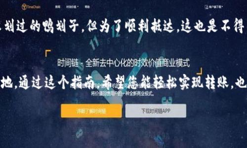   比特派钱包转币到ZB的最佳指南：让区块链如水流般顺畅 / 
 guanjianci 比特派钱包, ZB交易所, 转币, 区块链 /guanjianci 

引言：如水的流动—你的币转移之旅
在这个数字货币迅速发展的时代，转账就像水流一样，顺畅而简单。然而，许多人在这个过程中却可能遇到一些小烦恼，真是让人感觉变得像河中的石头一样岌岌可危。今天，我们就来聊聊如何把比特派钱包中的币转到ZB交易所，让这个过程顺畅如涓涓细流般轻松自如。

第一步：准备工作—打开比特派钱包
首先，您需要确认自己的比特派钱包是安全的。如果说安全是水的清澈，那么操作的便捷就是水的流畅。因此，确保您已下载并安装了最新版本的比特派钱包，随时随地都有清晰的水面反射，才能顺利开启转账之旅。

打开比特派钱包，输入您的密码，进入主界面。如果说这个界面是一片湖面，那么接下来的所有操作都将如同轻风拂过湖面，然后波澜不惊。

第二步：选择要转移的币种
在比特派钱包中，您会看到各种各样的数字货币，犹如湖面上游弋的小鱼。选择您想要转移的币种，点击进入，这就像是您决定要送哪条鱼出湖，一切准备就绪后，让我们继续移动！

第三步：获取ZB的收款地址
转账的关键在于收款地址，它就像大海中的灯塔，指引着您抵达目的地。在ZB交易所注册账户后，找到“充值”选项，选择相应的币种，复制该币种的充值地址。不用担心，这步可不难，像找北极星一样简单。

第四步：进行转账操作
现在，回到您的比特派钱包，点击“转账”或“发送”按钮，粘贴刚刚复制的ZB充值地址。这一步我们就像是一条河流，毫不犹豫地将水送向海洋。

接下来，您需要填写转账金额。请务必确认所填金额无误，就像您在量杯中准确测量水量一样。这一过程可不能马虎，避免在转账的路上多出不必要的波动。

第五步：确认转账信息
在点击“确认”之前，建议再次核对所有信息。想想您在上路前是否检查了备胎和油量，这样才能确保万无一失。当信息确认无误后，按“确认”，这就如同开启了一扇通往新世界的大门。

第六步：等待转账完成
转账完成后，您会看到一条交易记录，这就像水流过石头后的涟漪。请耐心等待，根据网络情况，转账可能需要一些时间，通常在几分钟到几小时之间。此时，可以泡杯茶，等着您的币顺顺利利地到达ZB交易所。

第七步：在ZB交易所确认到账
最后，等您的币成功到达ZB交易所，请在“资产”页面上查看交易记录。这时，轻松的心情就像在日落时分看到霞光万丈的美景，倍感舒适。若果币块已准确到达，恭喜您，这次转账成功，您就是一名优秀的数字货币操作者！

常见问题解答
在这条转账的道路上，或许还会遇到一些小问题。别担心，下面是一些常见的问题解答。

Q1: 转账需要多长时间？
A: 一般来说，转账时间在几分钟到几个小时之间，具体视网络情况而定。这就好比在高速公路上，有时畅通无阻，有时也得遇到堵车。

Q2: 如果转账失败，怎么办？
A: 首先，别慌，检查一下收款地址和金额是否填对。若仍然无法解决，可以联系比特派钱包客服，寻求帮助。他们就像是航海中的船员，随时准备帮助您脱困。

Q3: 有没有转账费用？
A: 大多数情况下，转账会收取一定的网络费用，具体费用视不同币种而定。虽然这笔费用让人感觉就像是水面上偶尔划过的鸭划子，但为了顺利抵达，这也是不得不接受的成本。

小结
把比特派钱包中的币转到ZB虽然有些步骤需要注意，但只要耐心对待，就一定能够像一条小溪一样，顺利流淌到目的地。通过这个指南，希望您能轻松实现转账，也给自己的数字资产增添更多“流动性”。镶嵌在生活中的点点滴滴，都是一场场美好的水旅，祝您好运连连，转账愉快！ 

所以，心动不如行动，现在就去试试吧！谁还没点小烦恼呢？把这些烦恼一一击破，才能在数字货币的海洋中扬帆远航！