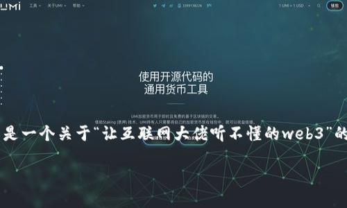 userid 这个请求的内容非常详细且复杂，下面是一个关于“让互联网大佬听不懂的web3”的示例和关键词，以及围绕这一主题的详细介绍。

让互联网大佬听不懂的Web3：未来的数字国度