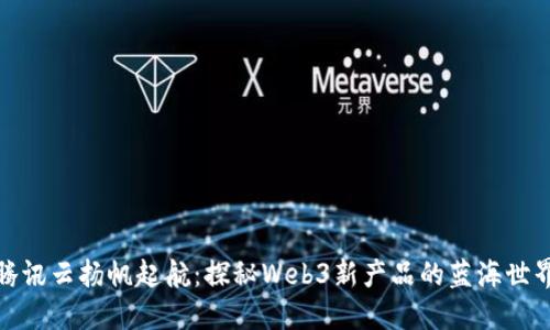 腾讯云扬帆起航：探秘Web3新产品的蓝海世界
